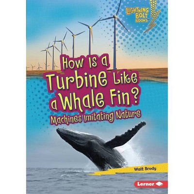 How Is a Turbine Like a Whale Fin? - (Lightning Bolt Books (R) -- Imitating Nature) by  Walt Brody (Paperback)