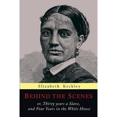 Behind the Scenes - by  Elizabeth Keckley (Paperback)