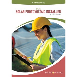 Be a Solar Photovoltaic Installer - (In-Demand Careers) by  Miles Herman (Hardcover) - 1 of 1