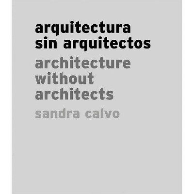 Sandra Calvo: Architecture Without Architects - (Hardcover)