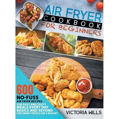 Air Fryer Cookbook for Beginners - by  Victoria Wills (Hardcover)