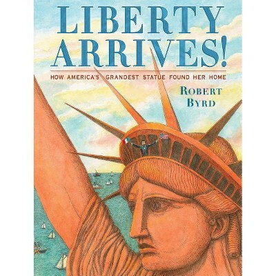 Liberty Arrives! - by  Robert Byrd (Hardcover)