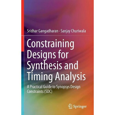 Constraining Designs for Synthesis and Timing Analysis - by  Sridhar Gangadharan & Sanjay Churiwala (Hardcover)