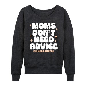 Women's - Instant Message - Moms Don't Need Advice; Need Coffee Lightweight French Terry Wide Neck Long Sleeve Graphic Shirt - 1 of 4