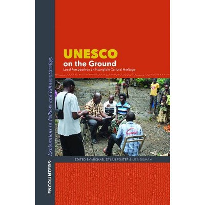 UNESCO on the Ground - (Encounters: Explorations in Folklore and Ethnomusicology) by  Michael Dylan Foster & Lisa Gilman (Paperback)