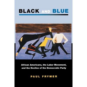Black and Blue - (Princeton Studies in American Politics) by  Paul Frymer (Paperback) - 1 of 1