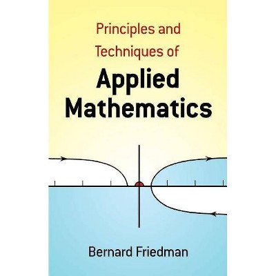 The Principles and Techniques of Applied Mathematics - (Dover Books on Mathematics) by  Bernard Friedman & Mathematics (Paperback)