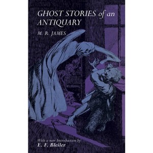 Ghost Stories of an Antiquary - (Dover Literature: Gothic/Horror Short Stories) by  M R James (Paperback) - 1 of 1