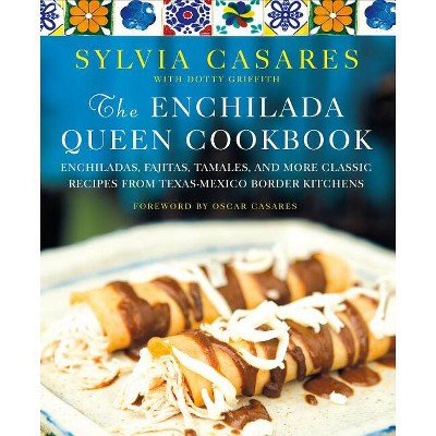 The Enchilada Queen Cookbook - by  Sylvia Casares & Dotty Griffith (Hardcover)