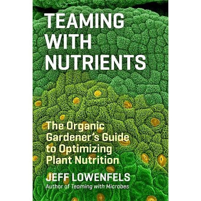 Teaming with Nutrients - by  Jeff Lowenfels (Hardcover)