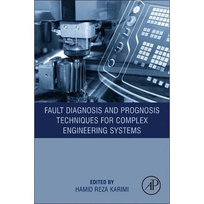 Fault Diagnosis and Prognosis Techniques for Complex Engineering Systems - by  Hamid Reza Karimi (Paperback)