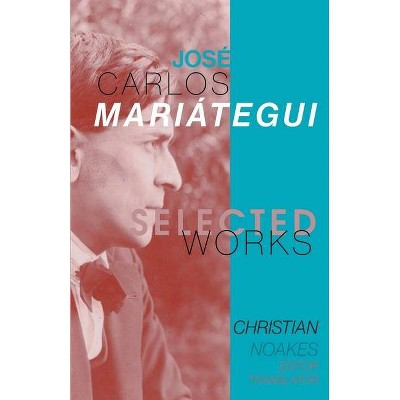 Selected Works of José Carlos Mariátegui - by  Christian Noakes (Paperback)