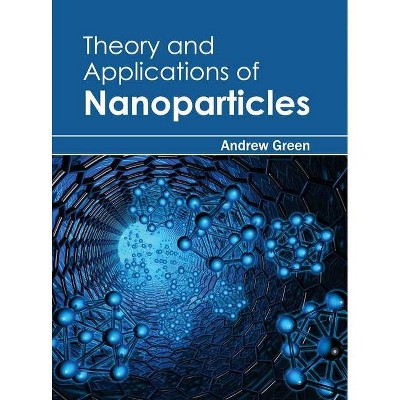 Theory and Applications of Nanoparticles - by  Andrew Green (Hardcover)