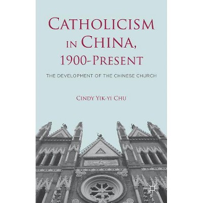 Catholicism in China, 1900-Present - by  C Chu (Hardcover)