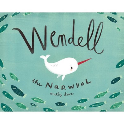 Wendell the Narwhal - by  Emily Dove (Hardcover)