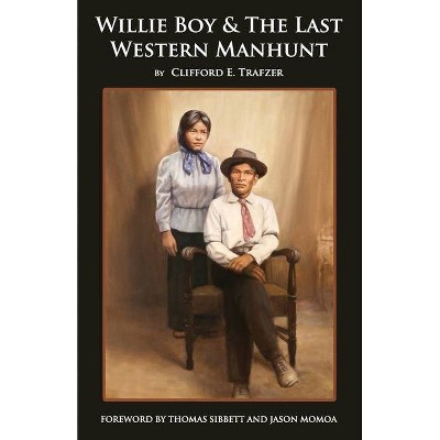 Willie Boy & The Last Western Manhunt - by  Clifford E Trafzer (Paperback)