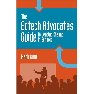 The Edtech Advocate's Guide to Leading Change in Schools - by  Mark Gura (Paperback)