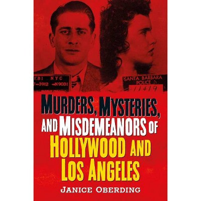 Murders, Mysteries, and Misdemeanors of Hollywood and Los Angeles - (America Through Time) by  Janice Oberding (Paperback)