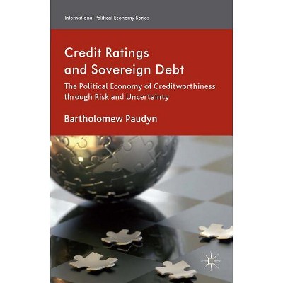 Credit Ratings and Sovereign Debt - (International Political Economy) by  B Paudyn (Hardcover)