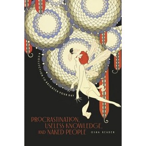 Procrastination, Useless Knowledge, and Naked People - by  Osha Reader (Paperback) - 1 of 1