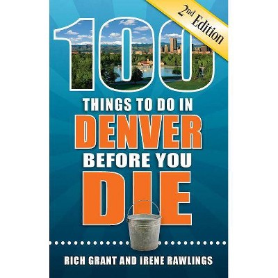 100 Things to Do in Denver Before You Die, 2nd Edition - (100 Things to Do Before You Die) by  Rich Grant & Irene Rawlings (Paperback)