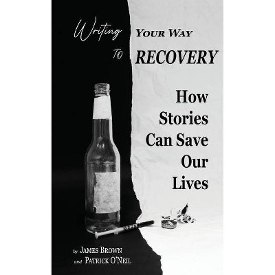 Writing Your Way to Recovery - by  James Brown & Patrick O'Neil (Paperback)