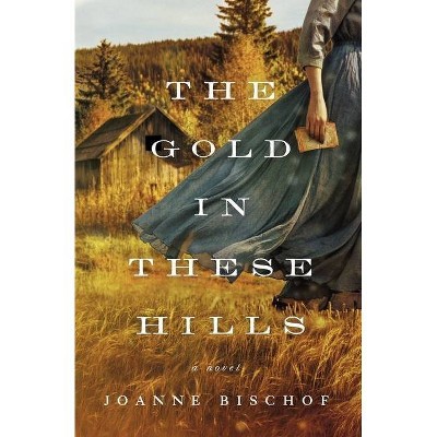 The Gold in These Hills - by  Joanne Bischof (Paperback)