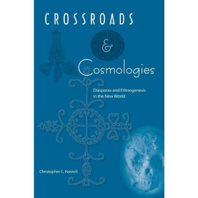 Crossroads and Cosmologies - (Cultural Heritage Studies) by  Christopher C Fennell (Paperback)