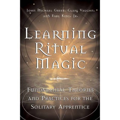 Learning Ritual Magic - by  John Michael Greer & Earl King Jr & Clare Vaughn (Paperback)