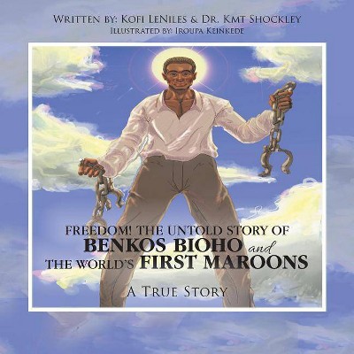 Freedom! the Untold Story of Benkos Bioho and the World's First Maroons - by  Kofi Leniles & Kmt Shockley (Paperback)