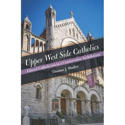 Upper West Side Catholics - by  Thomas J Shelley (Hardcover)