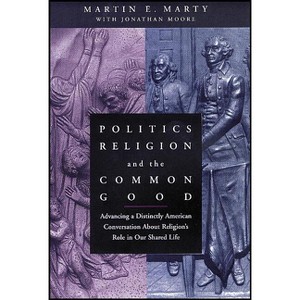 Politics, Religion, and the Common Good - by  Martin E Marty (Paperback) - 1 of 1