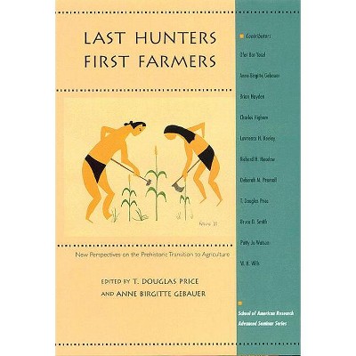 Last Hunters, First Farmers - (School for Advanced Research Advanced Seminar) by  T Douglas Price & Anne Birgitte Gebauer (Paperback)