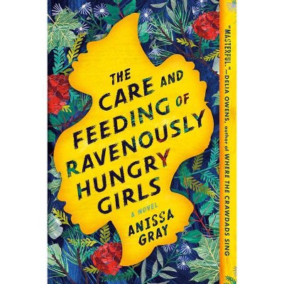 The Care and Feeding of Ravenously Hungry Girls - by  Anissa Gray (Paperback)