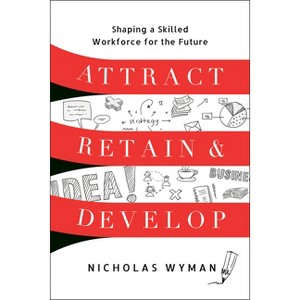 Attract, Retain, and Develop - by  Nicholas Wyman (Hardcover) - 1 of 1