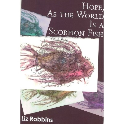 Hope, as the World Is a Scorpion Fish - by  Liz Robbins (Paperback)