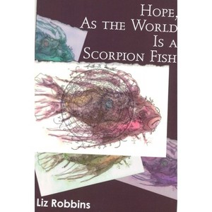 Hope, as the World Is a Scorpion Fish - by  Liz Robbins (Paperback) - 1 of 1