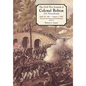 The Civil War Journals of Colonel Bolton - by  Richard A Sauers (Hardcover) - 1 of 1