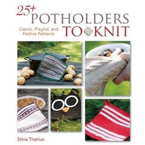 25+ Potholders to Knit - by  Stina Tiselius (Paperback) - 1 of 1
