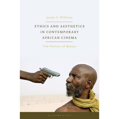 Ethics and Aesthetics in Contemporary African Cinema - (World Cinema) by  James S Williams (Paperback)