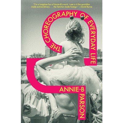 The Choreography Of Everyday Life - By Annie-b Parson (hardcover) : Target