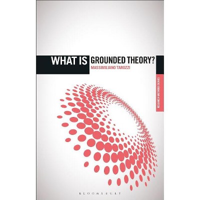 What is Grounded Theory? - ('What Is?' Research Methods) by  Massimiliano Tarozzi (Paperback)