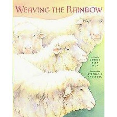 Weaving the Rainbow - by  George Ella Lyon (Hardcover)