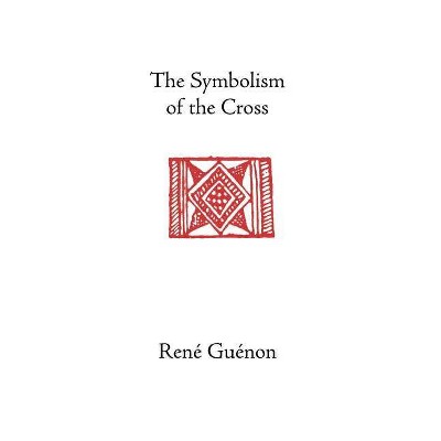 The Symbolism of the Cross - (Collected Works of Rene Guenon) 4th Edition by  Rene Guenon & James Richard Wetmore (Hardcover)