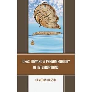 Ideas Toward a Phenomenology of Interruptions - by  Cameron Bassiri (Hardcover) - 1 of 1