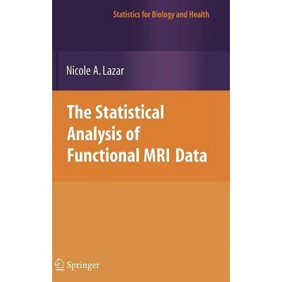 The Statistical Analysis of Functional MRI Data - (Statistics for Biology and Health) by  Nicole Lazar (Hardcover)