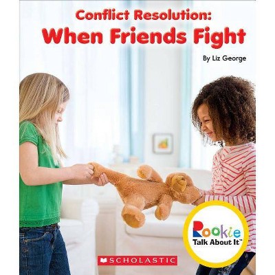 Conflict Resolution: When Friends Fight (Rookie Talk about It) - by  Elizabeth George (Paperback)