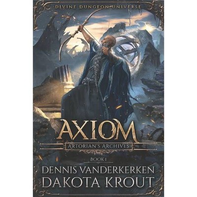 Axiom - (Artorian's Archives) by  Dakota Krout & Dennis Vanderkerken (Paperback)