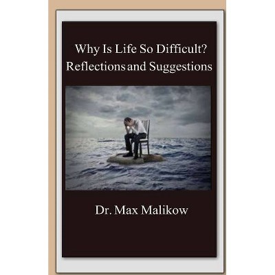 Why Is Life So Difficult? - by  Max Malikow (Paperback)