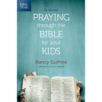 The One Year Praying Through the Bible for Your Kids - by Nancy Guthrie